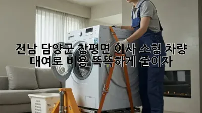 전남 담양군 창평면 이사? 소형 차량 대여로 비용 똑똑하게 줄이자!