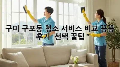 구미 구포동 청소 서비스 비교🧹: 꼼꼼 후기 & 선택 꿀팁🍯